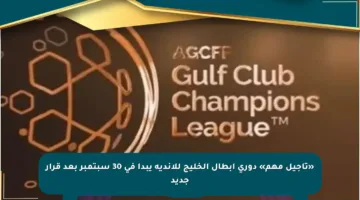 «تأجيل مهم» دوري أبطال الخليج للأندية يبدأ في 30 سبتمبر بعد قرار جديد
